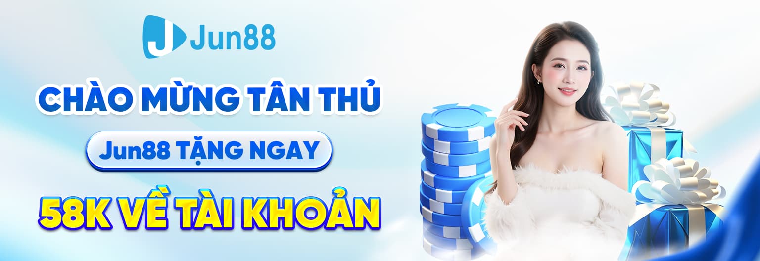 Tân thủ nhận ngay 58k về tài khoản khi đăng ký Jun88